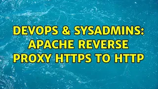 DevOps SysAdmins Apache Reverse Proxy https to http 2 Solutions