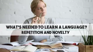 What’s Needed to Learn a Language? Repetition and Novelty