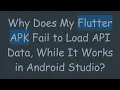 Why Does My Flutter APK Fail to Load API Data While It Works in Android Studio