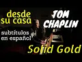 Solid Gold Tom Chaplin subtitulos en espanol 2020