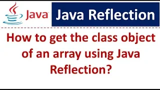 How to get the class object of an array using Java Reflection Reflection in java
