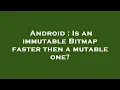 Android Is an immutable Bitmap faster then a mutable one