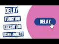 Delay a Function Execution using JQuery