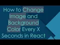 How to Change Image and Background Color Every X Seconds in React