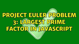 Project Euler problem 3 Largest prime factor in JavaScript 2 Solutions
