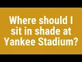 Where should I sit in shade at Yankee Stadium
