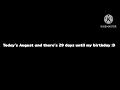 Today is August and there s 29 days until my birt ay