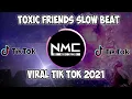 DJ TOXIC FRIENDS SLOW BEAT | VIRAL TIKTOK FULL BASS REMIX TERBARU 2021