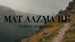 Mat Aazma Re (Slowed and Reverb)