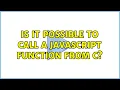 Is it possible to call a Javascript function from C