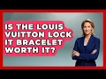 Is The Louis Vuitton Lock It Bracelet Worth It - Jewelry Market Spotlight