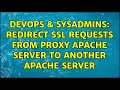 DevOps SysAdmins Redirect SSL requests from proxy Apache server to another Apache server