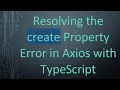 Resolving the create Property Error in Axios with TypeScript