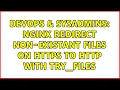 DevOps SysAdmins Nginx redirect non-existant files on https to http with try - files