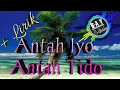 Antah Iyo Antah Tido ( Lirik ) terbaru