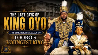 THE LAST DAYS OF KING OYO — The Life, Reign & Legacy of Tooro’s Youngest King