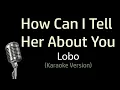 Download Lagu How Can I Tell Her About You - Lobo (Karaoke Version)