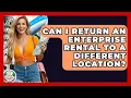 Can I Return An Enterprise Rental To A Different Location - The Family Getaway Guide