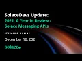 2021 A Year in Review - Solace Messaging APIs