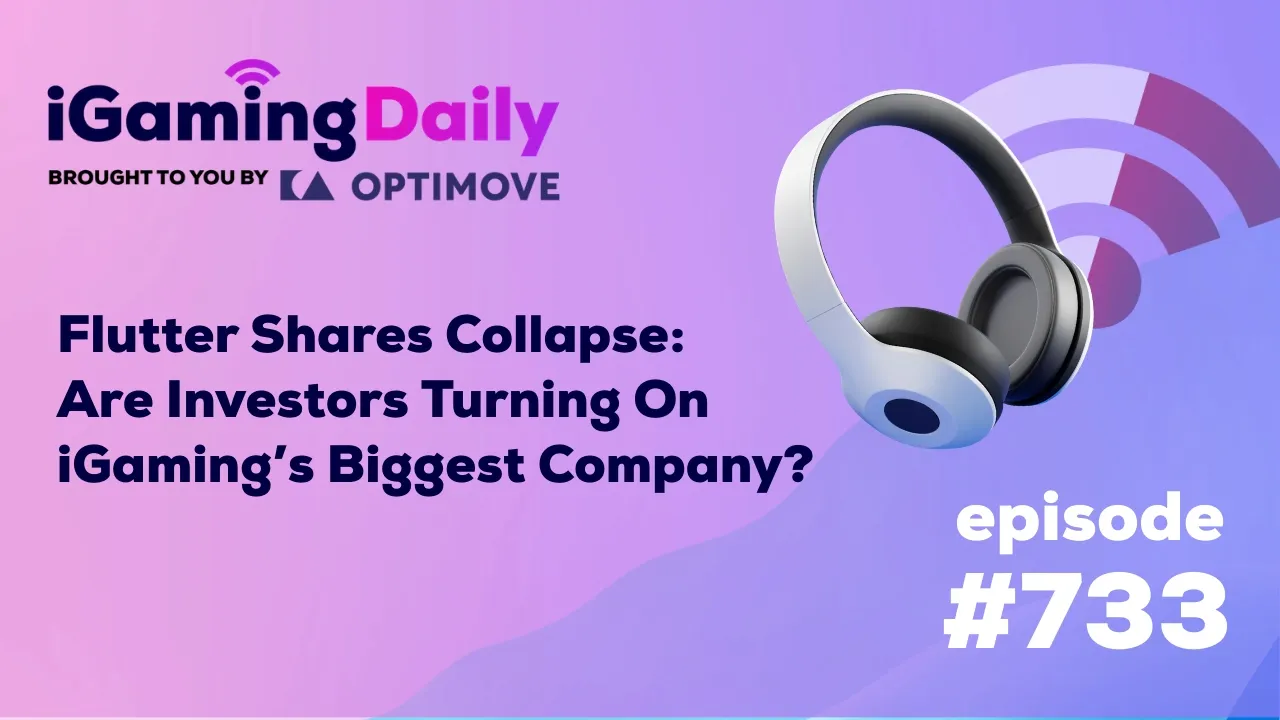 Ep 733: Flutter Shares Collapse: Are Investors Turning On iGaming’s Biggest Company?