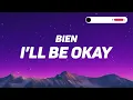 BIEN-I'LL BE OKAY(LYRICS)