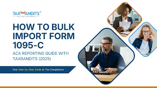 How to Bulk Upload ACA Form 1095-C Data for 2025 ACA Reporting Guide with TaxBandits 2025