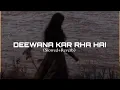 Lagu Deewana Kar Raha Hai ( Slowed + Reverb ) 1080p