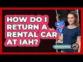 How Do I Return a Rental Car at IAH