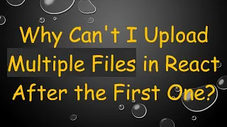 Why Can t I Upload Multiple Files in React After the First One