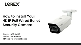 How to Install Your 4K IP PoE Wired Bullet Security Camera LNB95MBB LNB95MBW N4 Lite Nocturnal 4