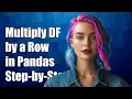 How to Multiply a DataFrame by a Row in Pandas Step-by-Step Guide