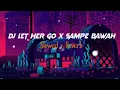 Download Lagu DJ LET HER GO X SAMPE BAWAH || SLOWED+ REVERB🎧