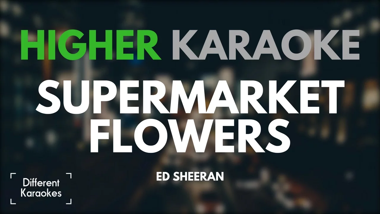 Ed Sheeran - Supermarket Flowers (HIGHER Key Karaoke)