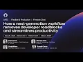 How a next-gen workflow removes developer roadblocks and streamlines productivity