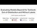 CVPR 2022 Tutorial on Evaluating Models Beyond the Textbook Out of distribution and Without Labels