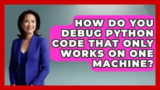 How Do You Debug Python Code That Only Works On One Machine - Python Code School