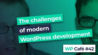 WP Cafe The challenges of modern WordPress development