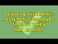 DevOps SysAdmins Systemctl commands timeout when ran as root 3 Solutions