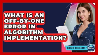 What Is An Off-by-one Error In Algorithm Implementation - Learn To Troubleshoot