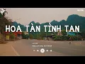 Download Lagu Hoa Tàn Tình Tan - Hoa Trên Giấy Không Sương Hoa Vẫn Nở Lofi | Nhạc Trẻ Lofi Chill Tiktok 2025