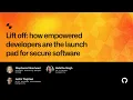 Lift off how empowered developers are the launch pad for secure software - Universe 2022
