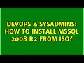 DevOps SysAdmins How to install mssql 2008 r2 from iso 4 Solutions