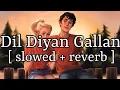 Download Lagu Dil Diyan Gallan [ slowed + reverb ] || Atif Aslam || Lofi Audio