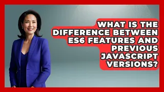 What Is the Difference Between ES6 Features and Previous JavaScript Versions