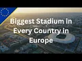 Biggest Stadium in Every Country in Europe