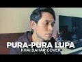 Download Lagu PURA-PURA LUPA DENGAN LIRIK  (COVER BY KHAI BAHAR)