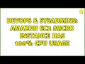 DevOps SysAdmins Amazon EC2 micro instance has 100 CPU usage 2 Solutions