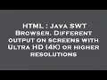 HTML Java SWT Browser Different output on screens with Ultra 4K or higher resolutions