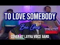 Download Lagu To Love Somebody| Bee Gees| LAYRA VOICE BAND