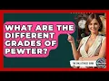 What Are The Different Grades Of Pewter - The Collectibles Guide